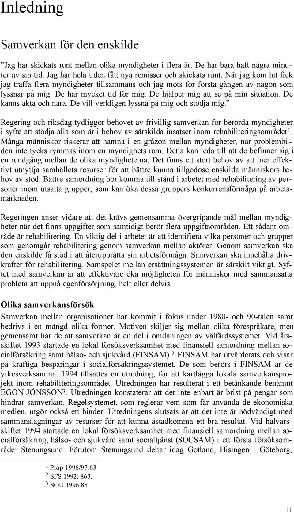 De känns äkta och nära. De vill verkligen lyssna på mig och stödja mig.