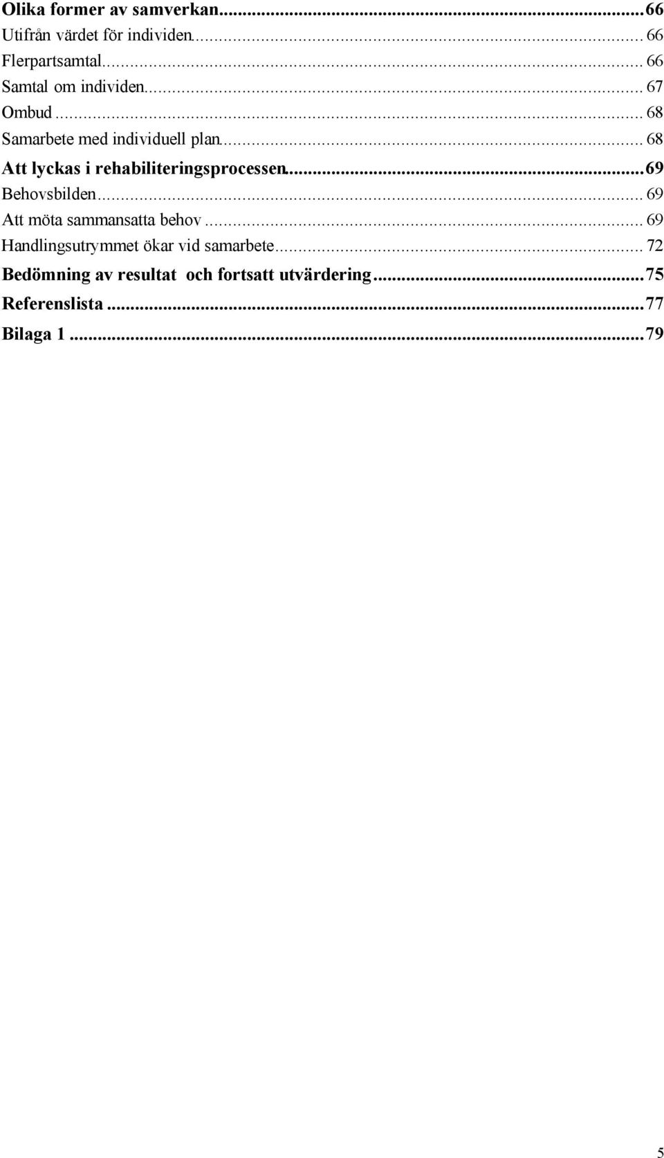 .. 68 Att lyckas i rehabiliteringsprocessen...69 Behovsbilden... 69 Att möta sammansatta behov.