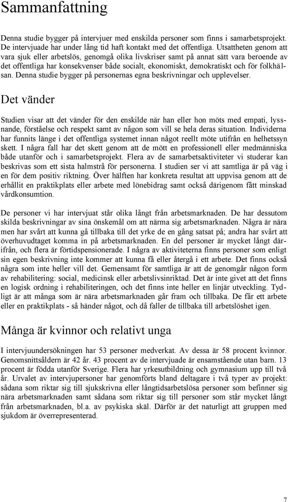 san. Denna studie bygger på personernas egna beskrivningar och upplevelser.
