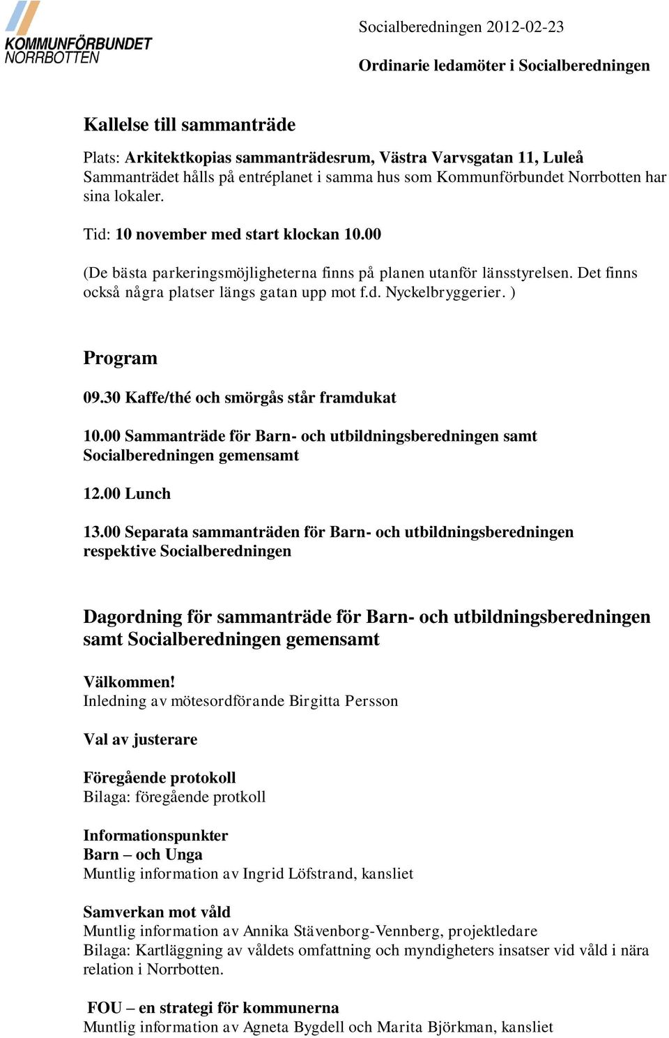 Det finns också några platser längs gatan upp mot f.d. Nyckelbryggerier. ) Program 09.30 Kaffe/thé och smörgås står framdukat 10.