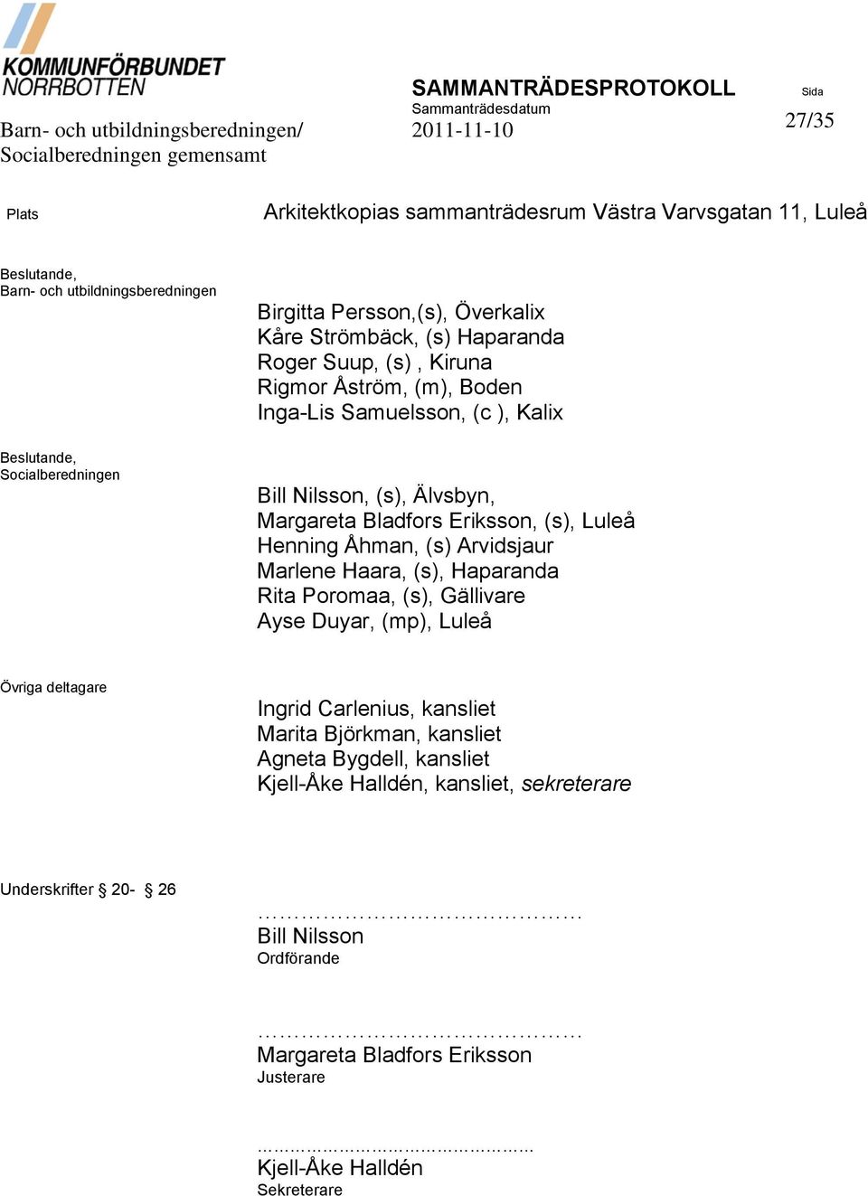 Samuelsson, (c ), Kalix Bill Nilsson, (s), Älvsbyn, Margareta Bladfors Eriksson, (s), Luleå Henning Åhman, (s) Arvidsjaur Marlene Haara, (s), Haparanda Rita Poromaa, (s), Gällivare Ayse Duyar, (mp),