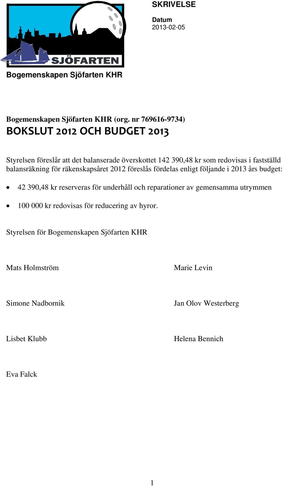 redovisas i fastställd balansräkning för räkenskapsåret 2012 föreslås fördelas enligt följande i 2013 års budget: 42