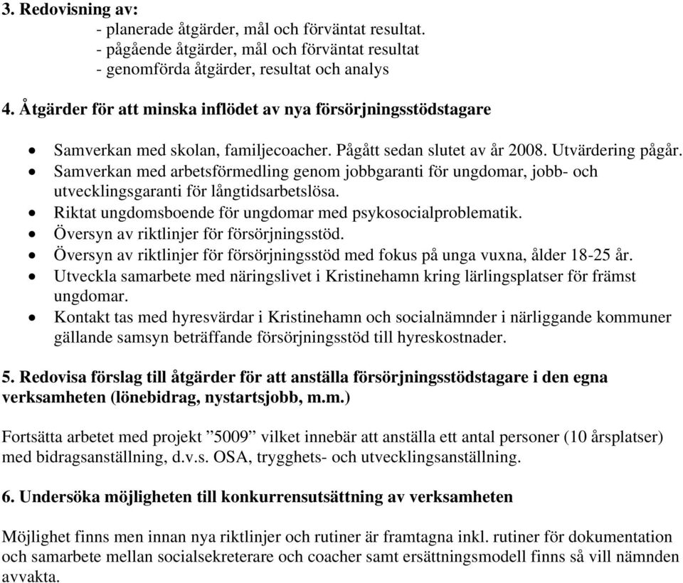 Samverkan med arbetsförmedling genom jobbgaranti för ungdomar, jobb- och utvecklingsgaranti för långtidsarbetslösa. Riktat ungdomsboende för ungdomar med psykosocialproblematik.