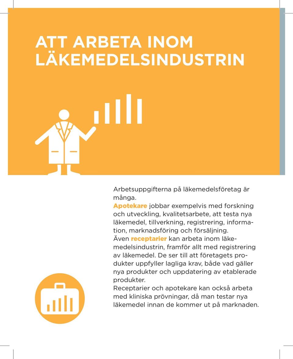 marknadsföring och försäljning. Även receptarier kan arbeta inom läkemedelsindustrin, framför allt med registrering av läkemedel.