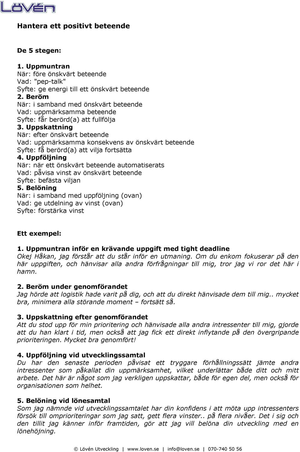 Uppskattning När: efter önskvärt beteende Vad: uppmärksamma konsekvens av önskvärt beteende Syfte: få berörd(a) att vilja fortsätta 4.