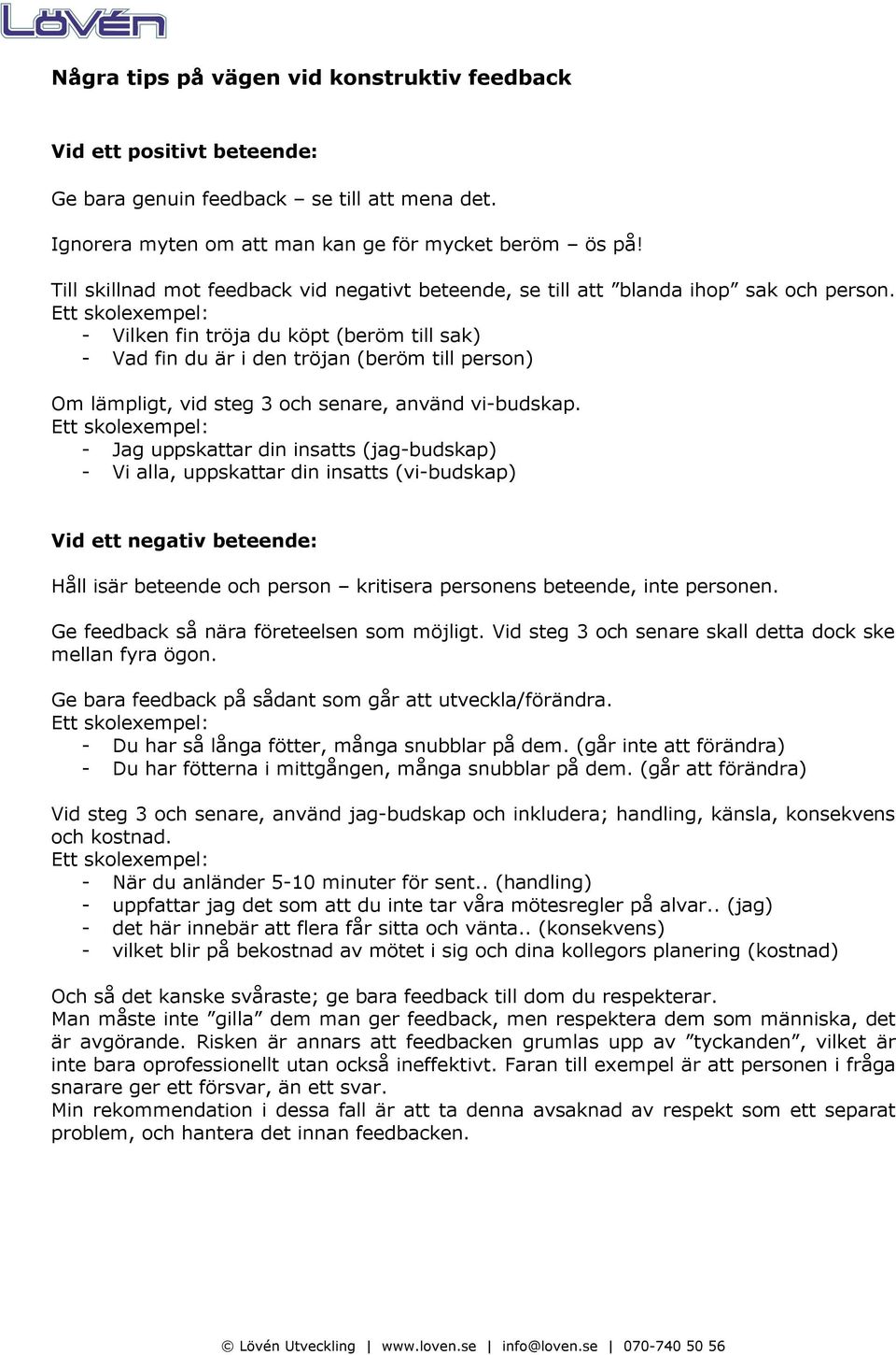 - Vilken fin tröja du köpt (beröm till sak) - Vad fin du är i den tröjan (beröm till person) Om lämpligt, vid steg 3 och senare, använd vi-budskap.