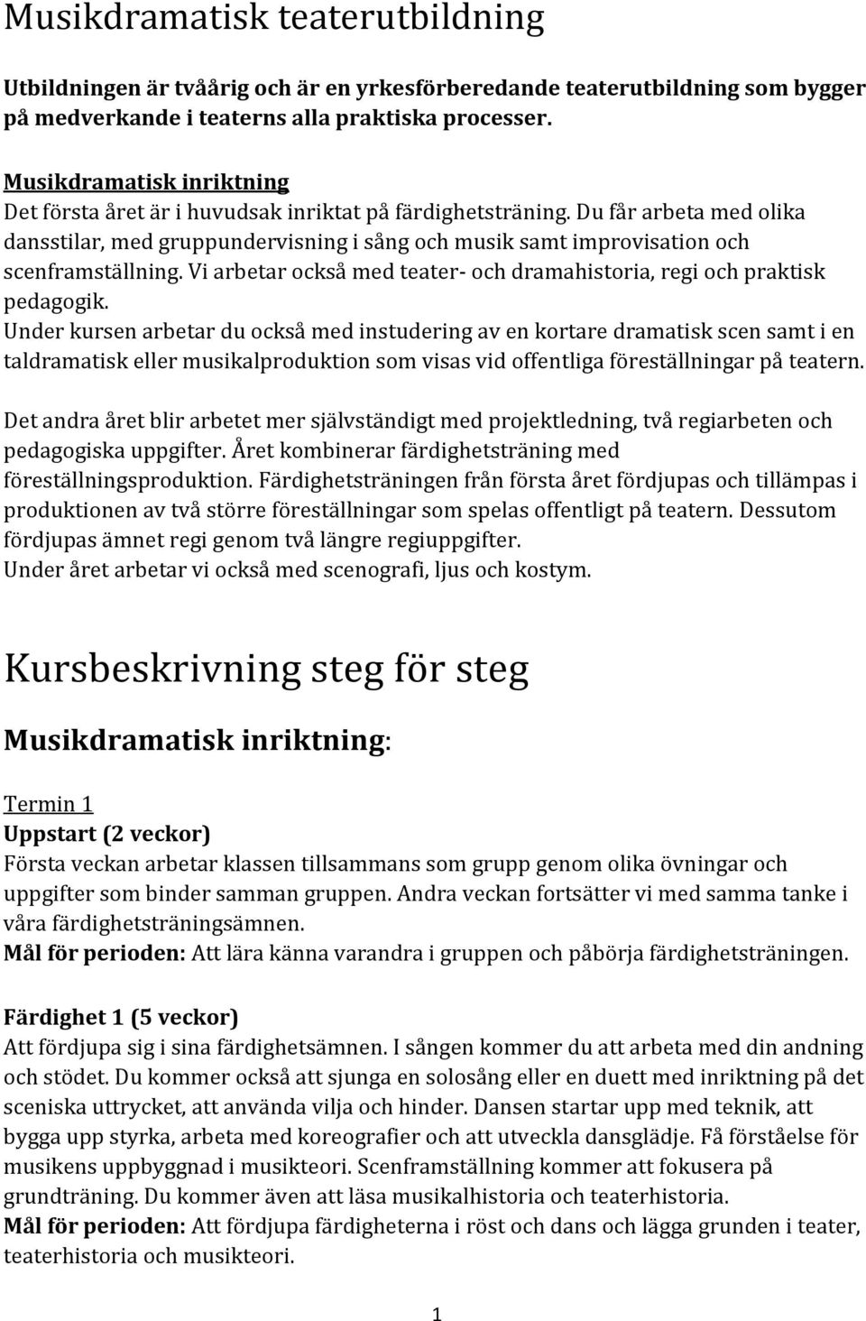 Du får arbeta med olika dansstilar, med gruppundervisning i sång och musik samt improvisation och scenframställning. Vi arbetar också med teater- och dramahistoria, regi och praktisk pedagogik.