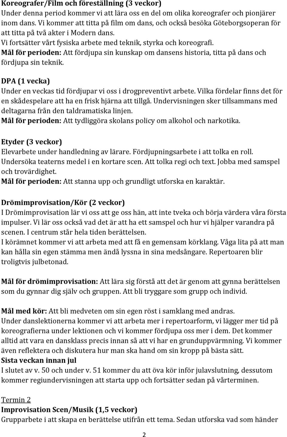 Mål för perioden: Att fördjupa sin kunskap om dansens historia, titta på dans och fördjupa sin teknik. DPA (1 vecka) Under en veckas tid fördjupar vi oss i drogpreventivt arbete.