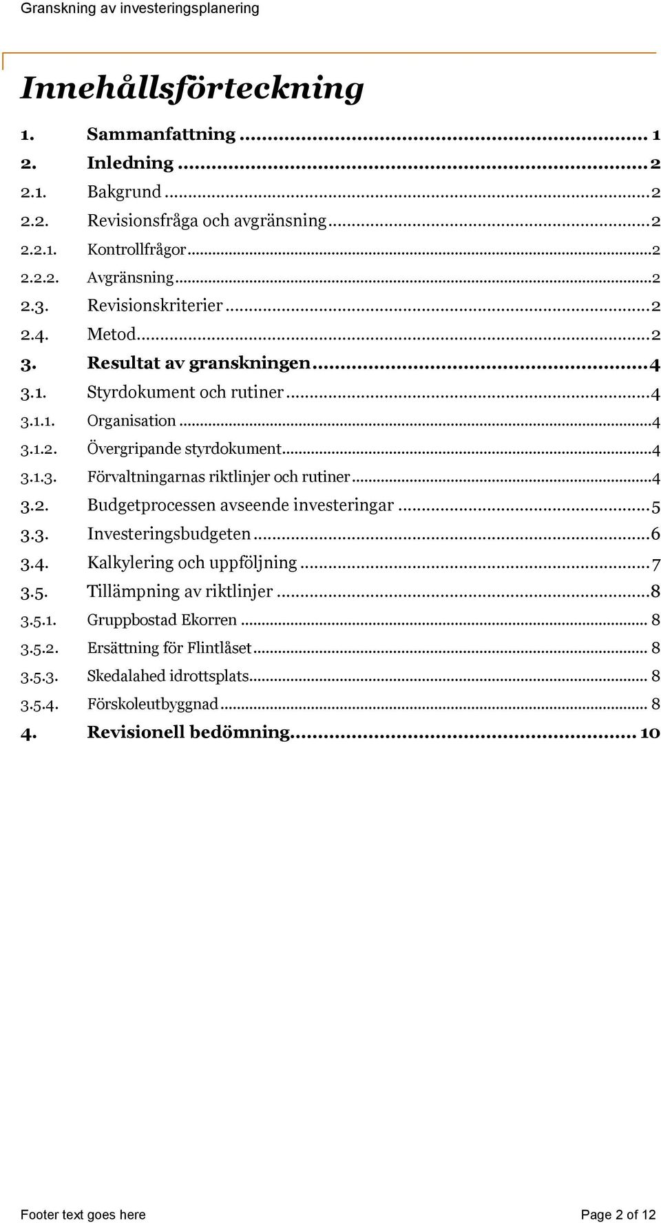 .. 4 3.2. Budgetprocessen avseende investeringar... 5 3.3. Investeringsbudgeten... 6 3.4. Kalkylering och uppföljning... 7 3.5. Tillämpning av riktlinjer... 8 3.5.1. Gruppbostad Ekorren.