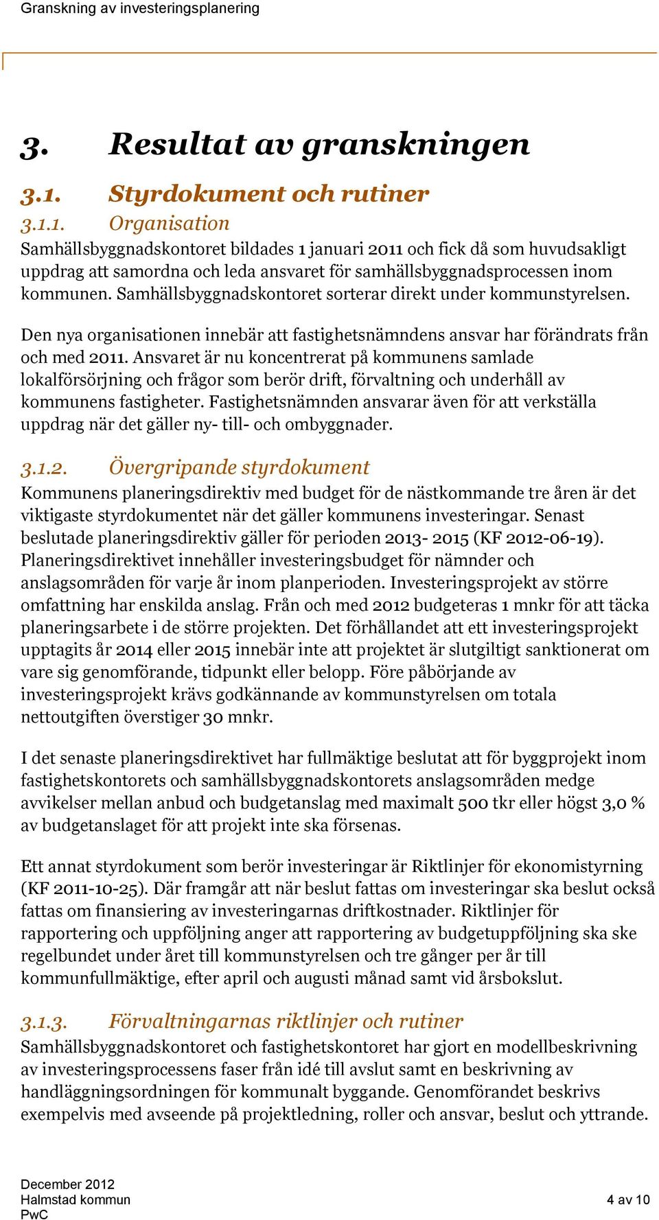 1. Organisation Samhällsbyggnadskontoret bildades 1 januari 2011 och fick då som huvudsakligt uppdrag att samordna och leda ansvaret för samhällsbyggnadsprocessen inom kommunen.