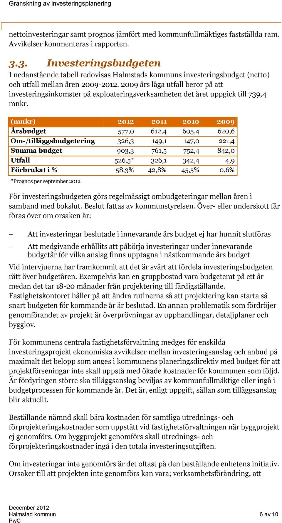 2009 års låga utfall beror på att investeringsinkomster på exploateringsverksamheten det året uppgick till 739,4 mnkr.