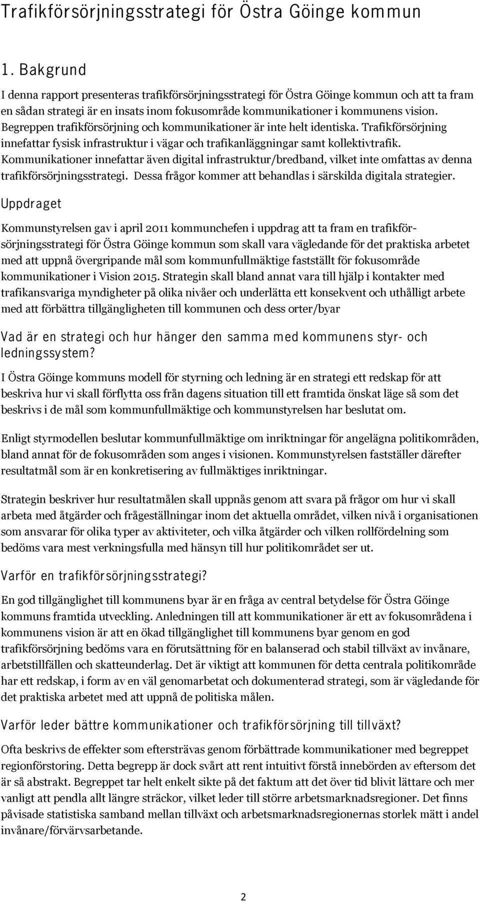 Begreppen trafikförsörjning och kommunikationer är inte helt identiska. Trafikförsörjning innefattar fysisk infrastruktur i vägar och trafikanläggningar samt kollektivtrafik.