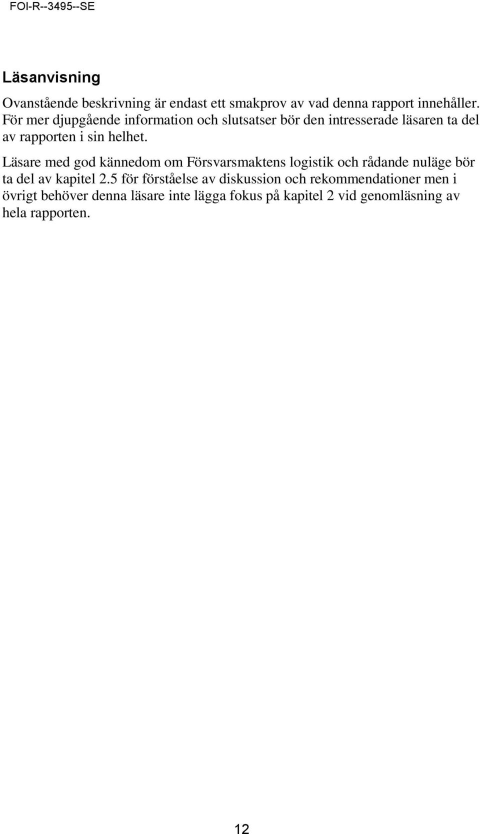 Läsare med god kännedom om Försvarsmaktens logistik och rådande nuläge bör ta del av kapitel 2.