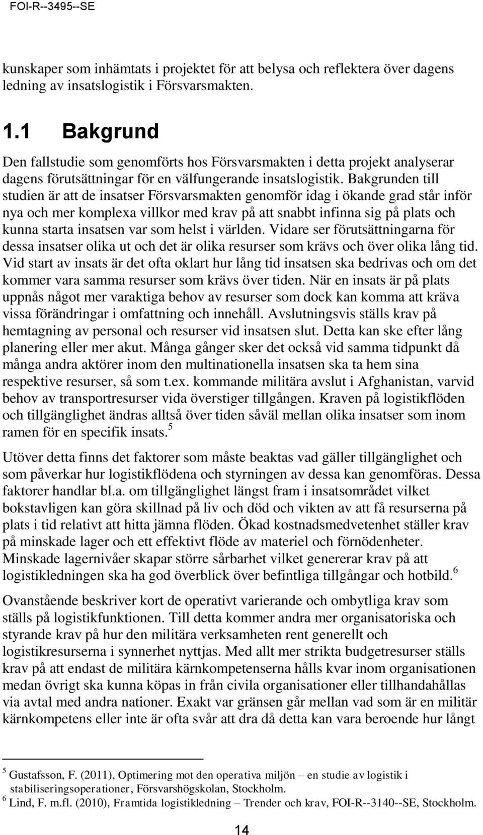 Bakgrunden till studien är att de insatser Försvarsmakten genomför idag i ökande grad står inför nya och mer komplexa villkor med krav på att snabbt infinna sig på plats och kunna starta insatsen var