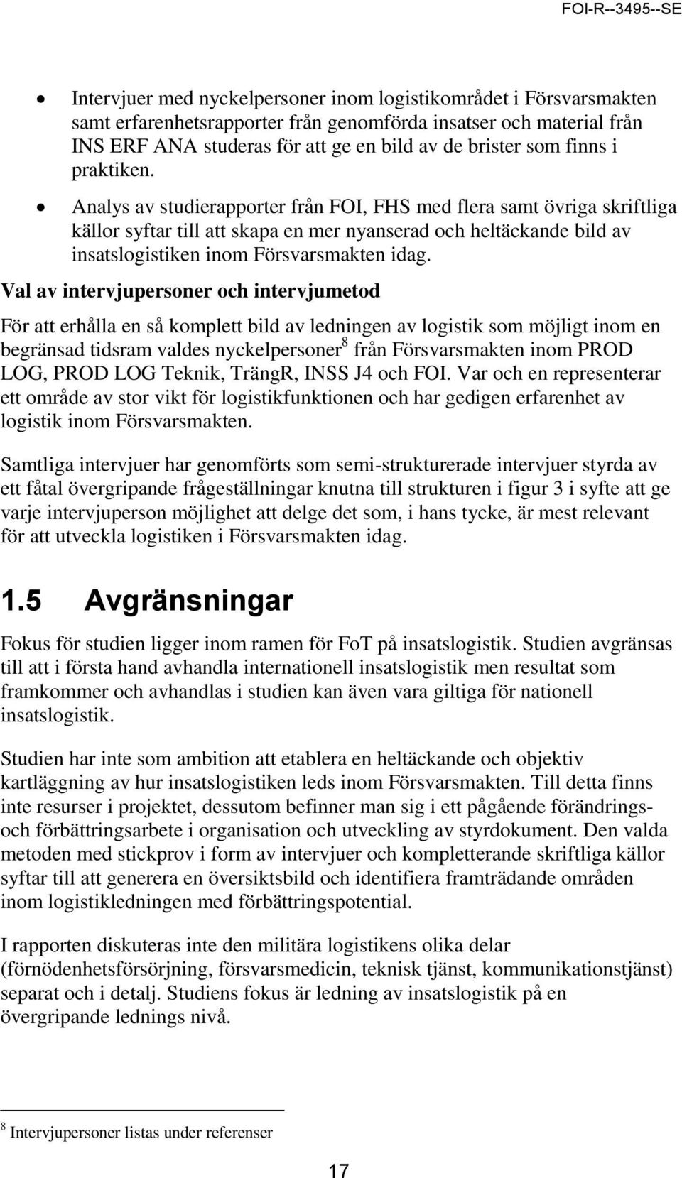 Analys av studierapporter från FOI, FHS med flera samt övriga skriftliga källor syftar till att skapa en mer nyanserad och heltäckande bild av insatslogistiken inom Försvarsmakten idag.