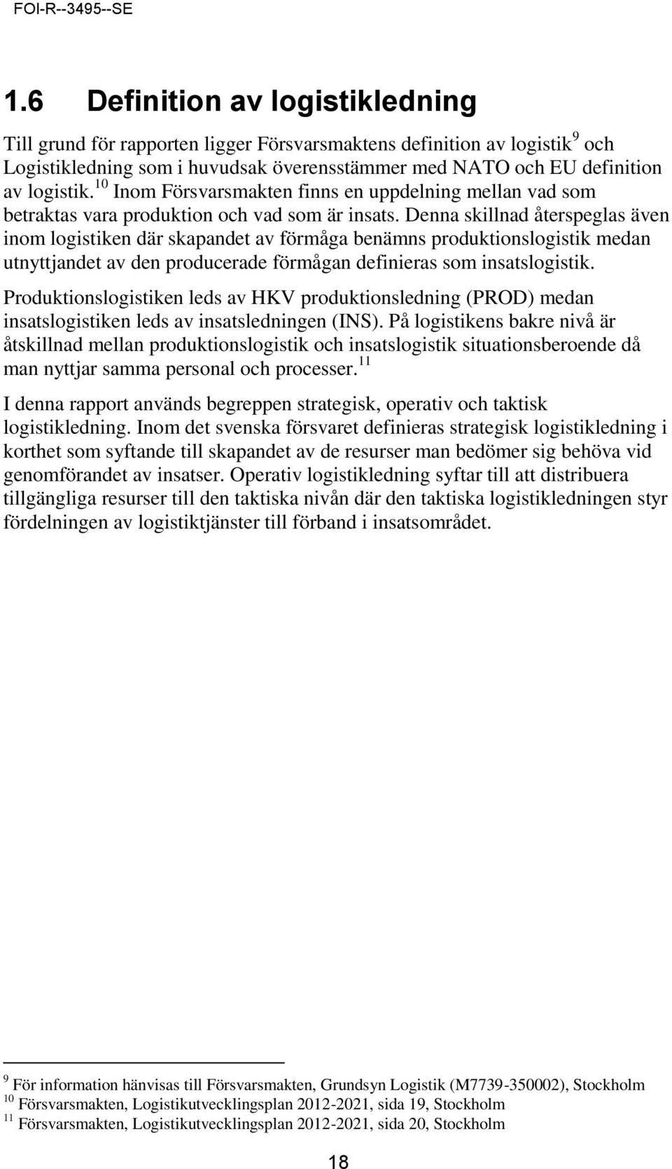 Denna skillnad återspeglas även inom logistiken där skapandet av förmåga benämns produktionslogistik medan utnyttjandet av den producerade förmågan definieras som insatslogistik.
