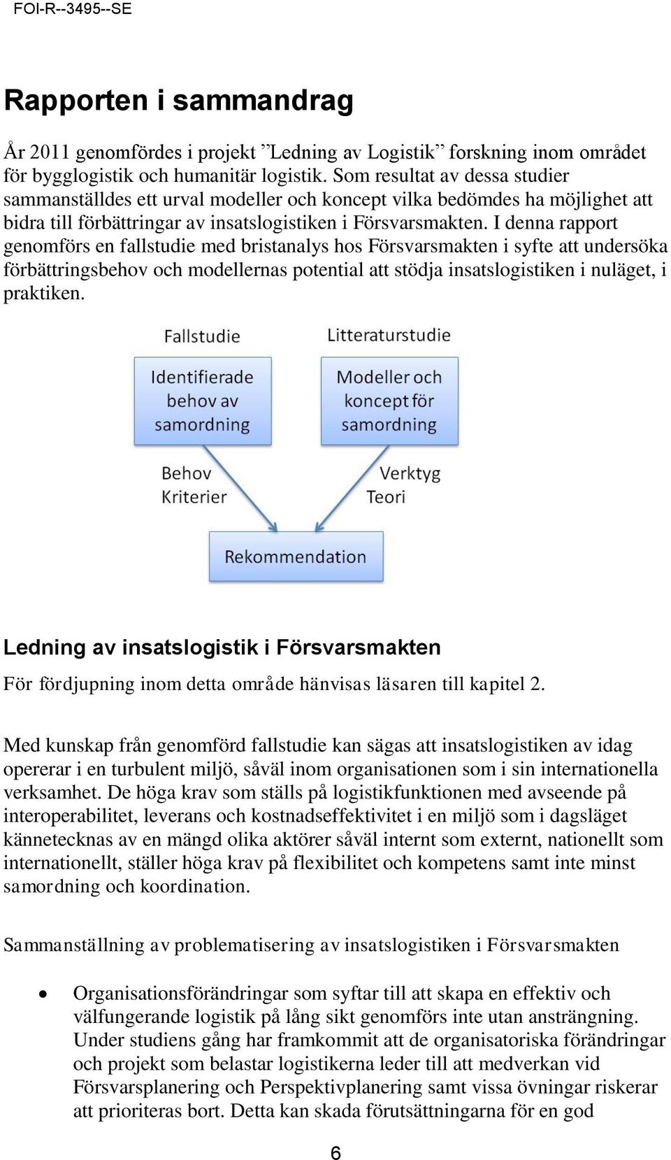 I denna rapport genomförs en fallstudie med bristanalys hos Försvarsmakten i syfte att undersöka förbättringsbehov och modellernas potential att stödja insatslogistiken i nuläget, i praktiken.