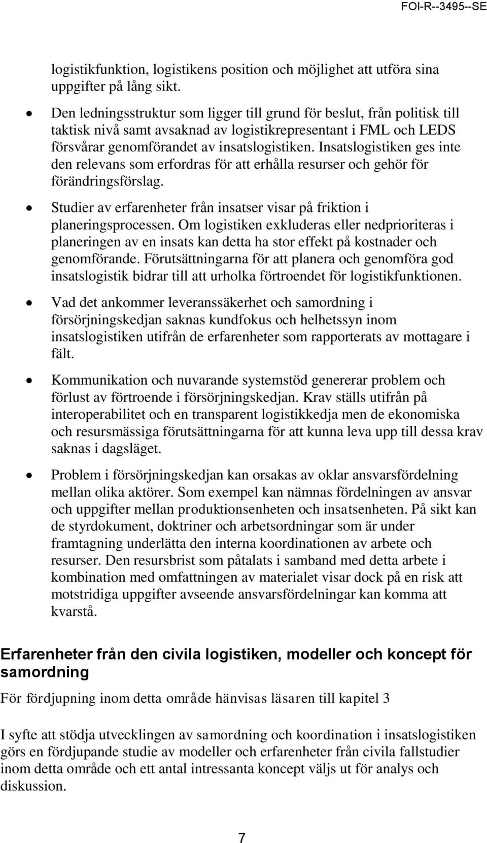 Insatslogistiken ges inte den relevans som erfordras för att erhålla resurser och gehör för förändringsförslag. Studier av erfarenheter från insatser visar på friktion i planeringsprocessen.