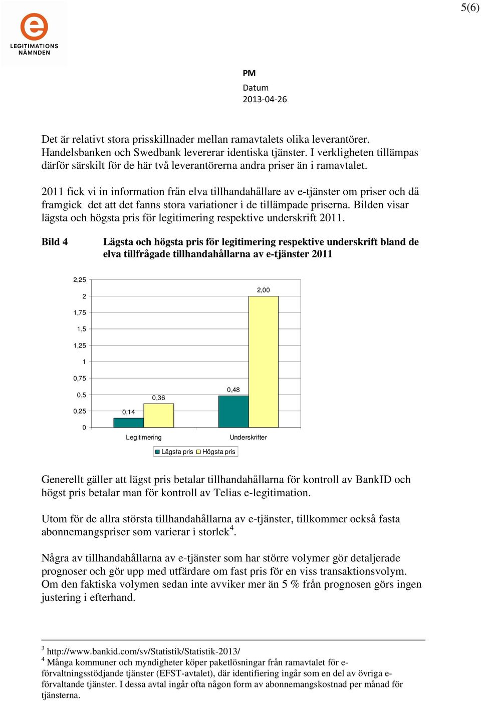 2011 fick vi in information från elva tillhandahållare av e-tjänster om priser och då framgick det att det fanns stora variationer i de tillämpade priserna.