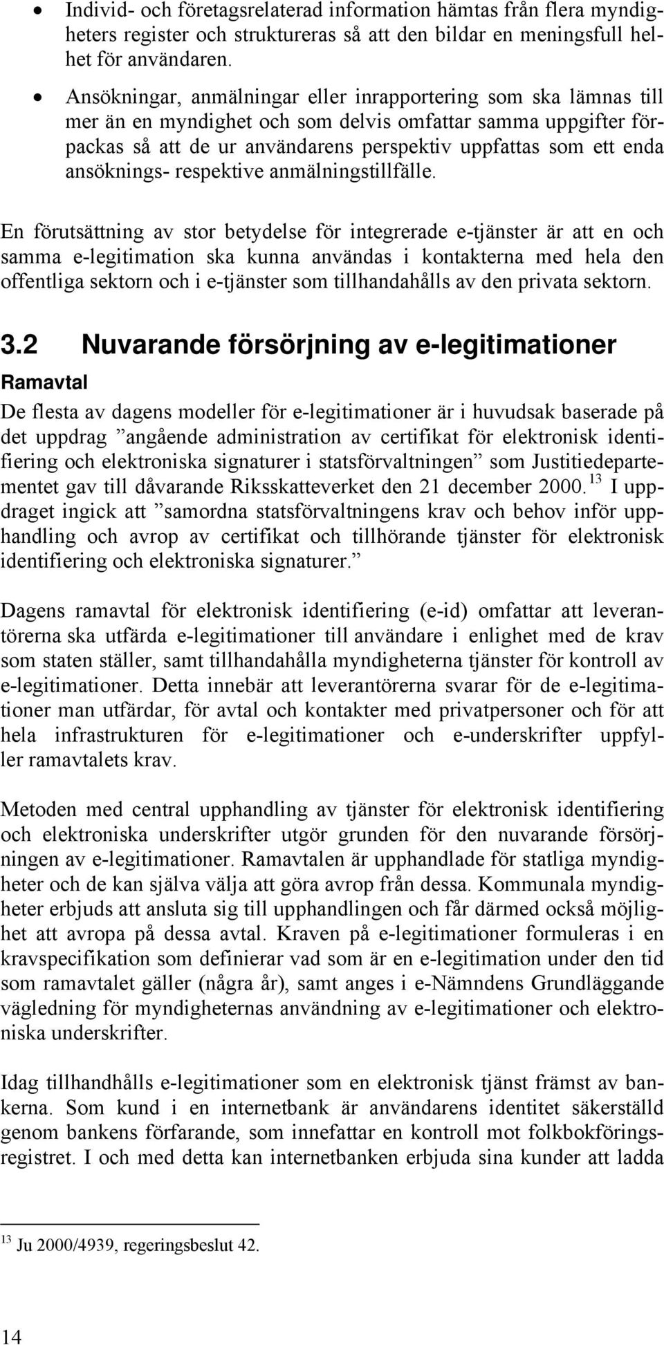 ansöknings- respektive anmälningstillfälle.