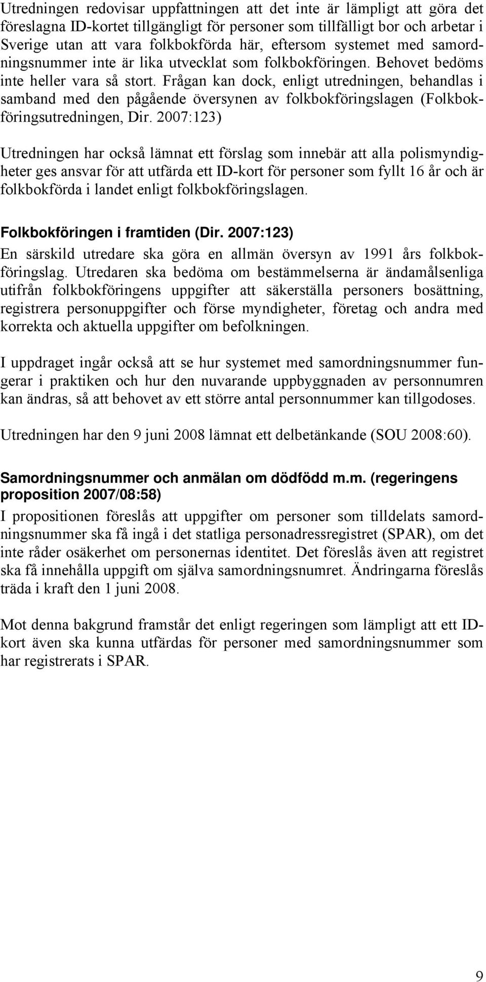 Frågan kan dock, enligt utredningen, behandlas i samband med den pågående översynen av folkbokföringslagen (Folkbokföringsutredningen, Dir.