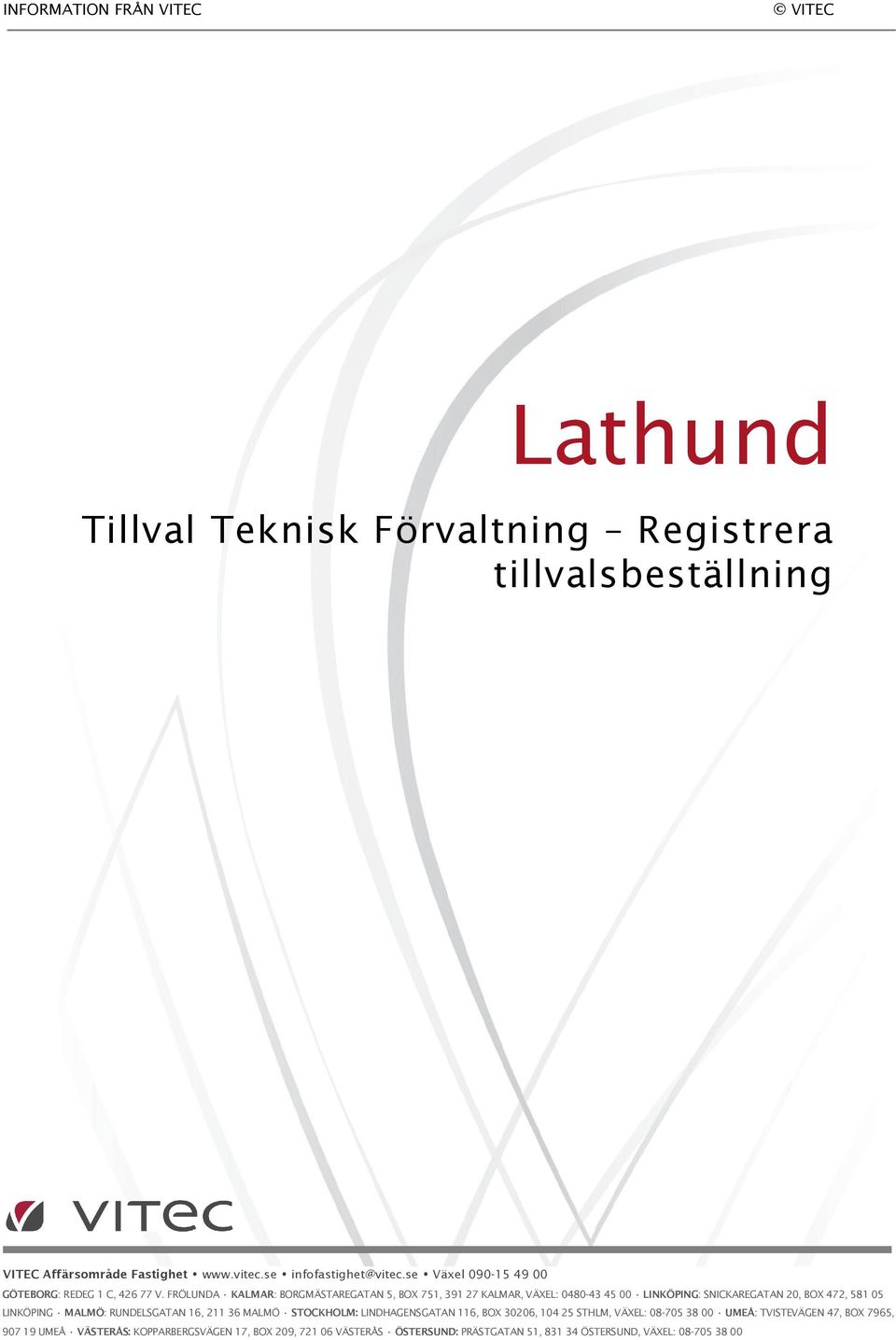 FRÖLUNDA KALMAR: BORGMÄSTAREGATAN 5, BOX 751, 391 27 KALMAR, VÄXEL: 0480-43 45 00 LINKÖPING: SNICKAREGATAN 20, BOX 472, 581 05 LINKÖPING MALMÖ: RUNDELSGATAN