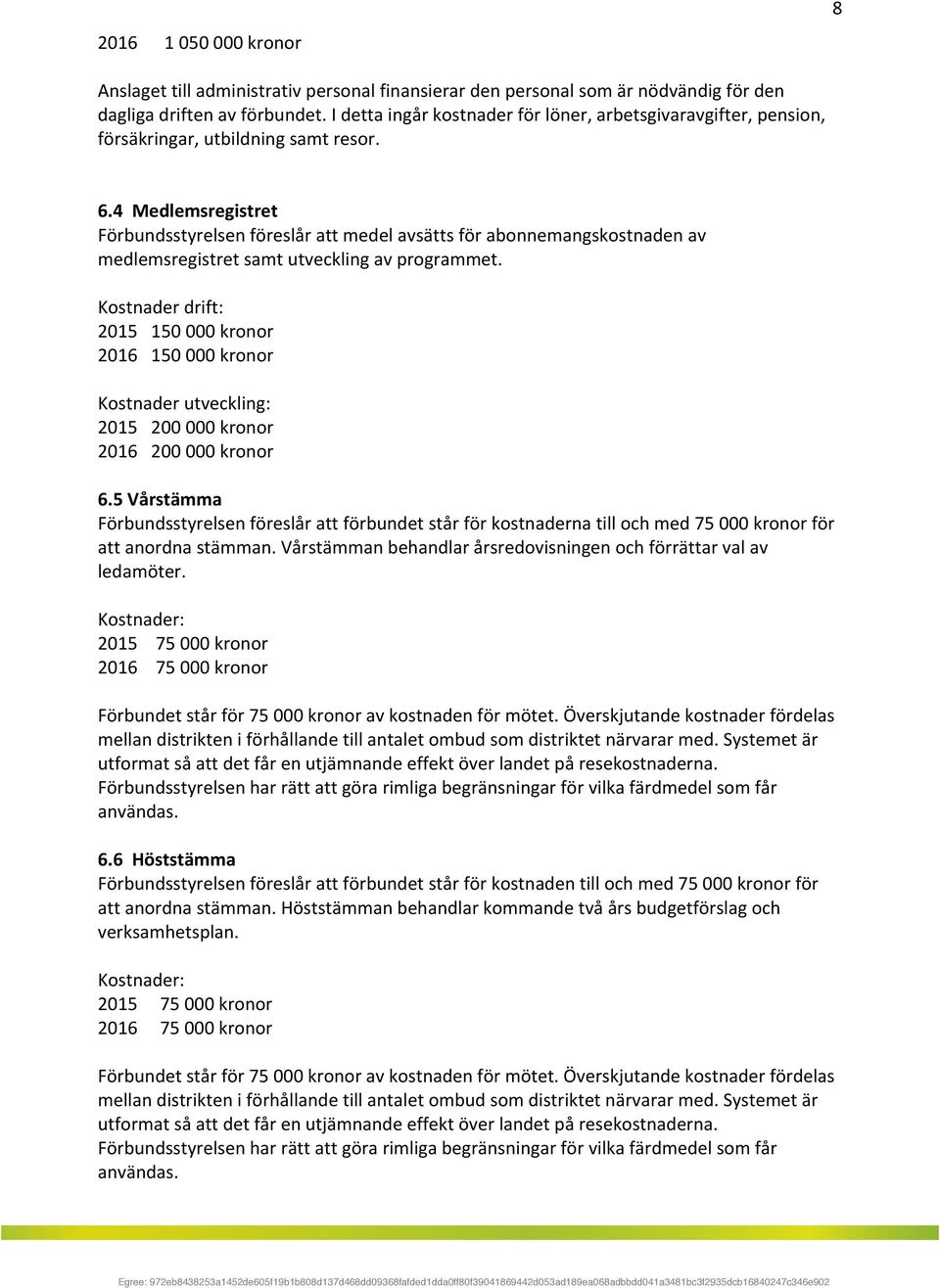 4Medlemsregistret Förbundsstyrelsenföreslårattmedelavsättsförabonnemangskostnadenav medlemsregistretsamtutvecklingavprogrammet.