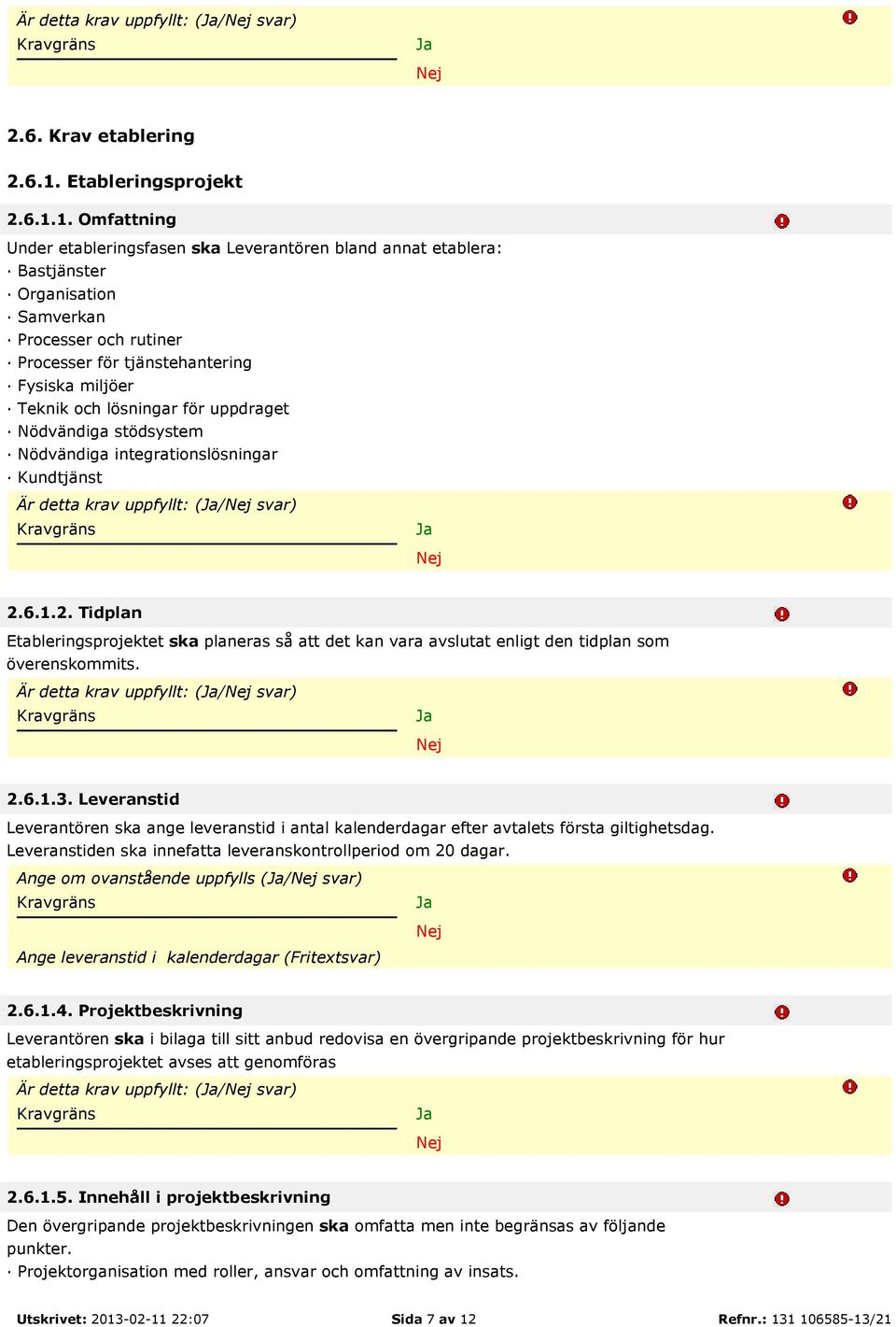 1. Omfattning Under etableringsfasen ska Leverantören bland annat etablera: Bastjänster Organisation Samverkan Processer och rutiner Processer för tjänstehantering Fysiska miljöer Teknik och