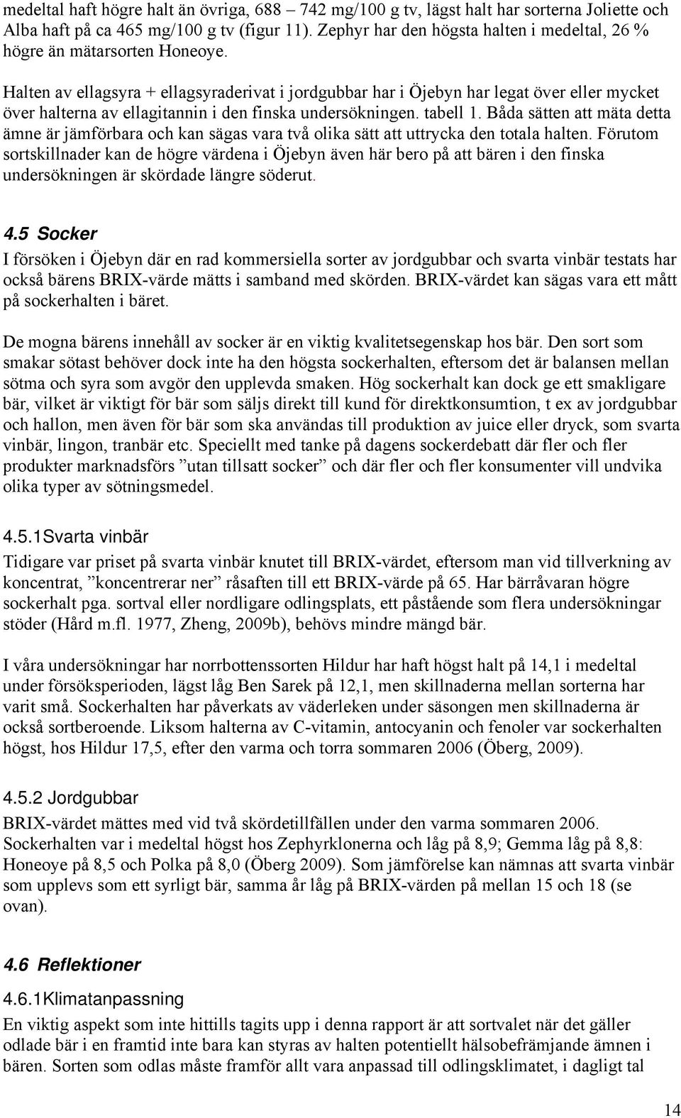 Halten av ellagsyra + ellagsyraderivat i jordgubbar har i Öjebyn har legat över eller mycket över halterna av ellagitannin i den finska undersökningen. tabell 1.