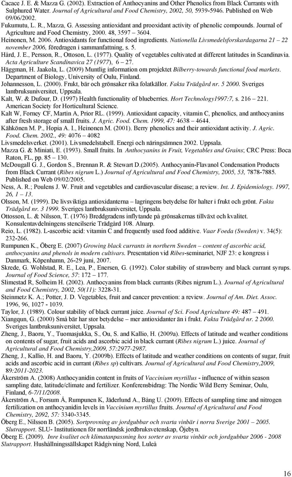 Heinonen, M. 2006. Antioxidants for functional food ingredients. Nationella Livsmedelsforskardagarna 21 22 november 2006, föredragen i sammanfattning, s. 5. Hård, J. E., Persson, R., Ottoson, L.