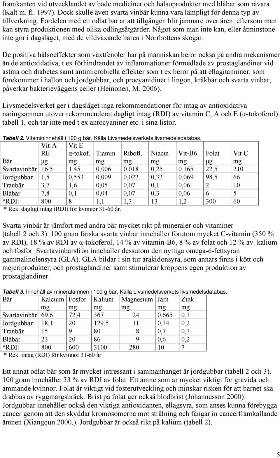 Något som man inte kan, eller åtminstone inte gör i dagsläget, med de vildväxande bären i Norrbottens skogar.