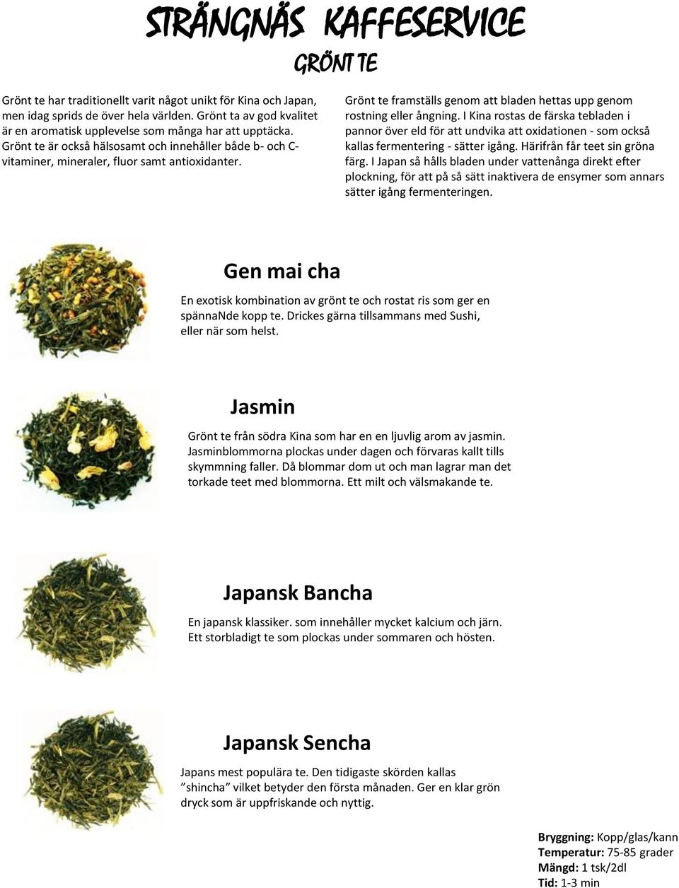 I Kina rostas de färska tebladen i pannor över eld för att undvika att oxidationen - som också kallas fermentering - sätter igång. Härifrån får teet sin gröna färg.