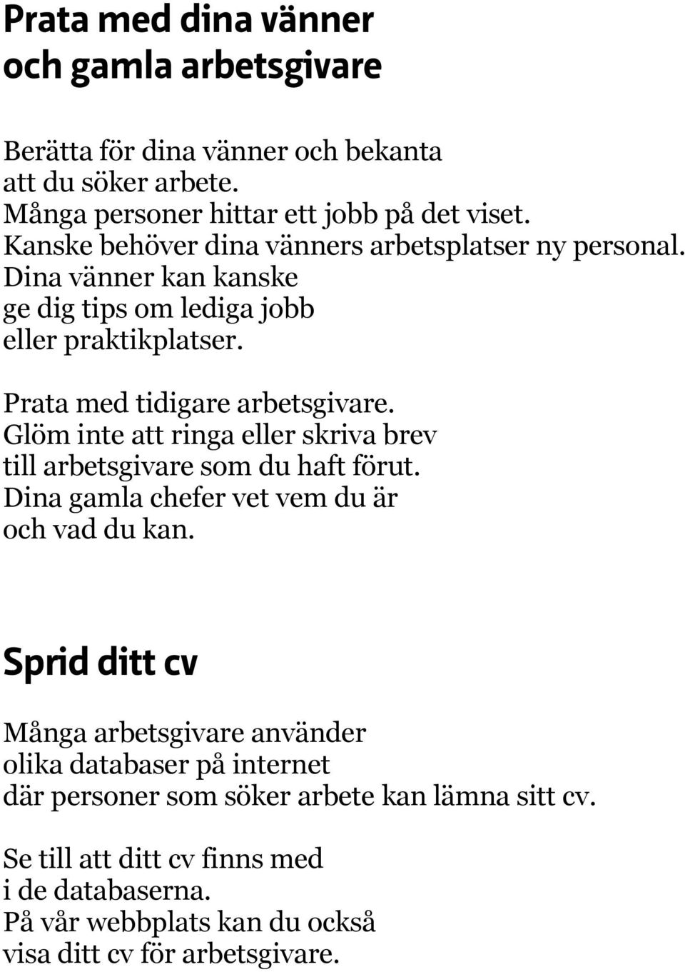 Glöm inte att ringa eller skriva brev till arbetsgivare som du haft förut. Dina gamla chefer vet vem du är och vad du kan.