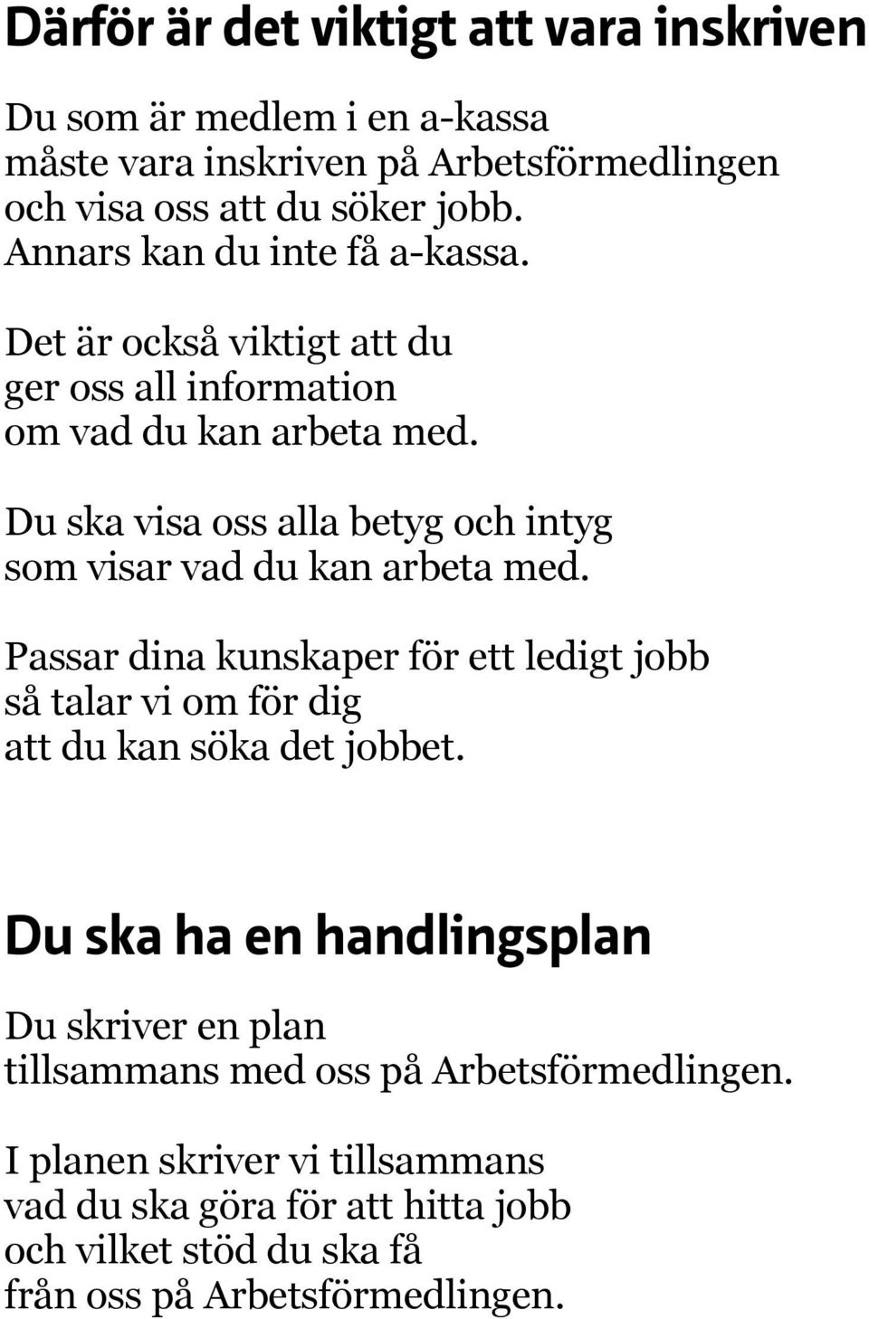 Du ska visa oss alla betyg och intyg som visar vad du kan arbeta med.