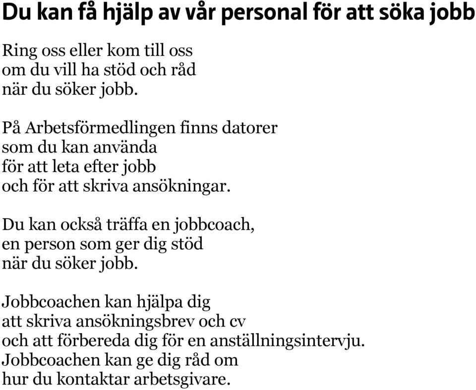 Du kan också träffa en jobbcoach, en person som ger dig stöd när du söker jobb.