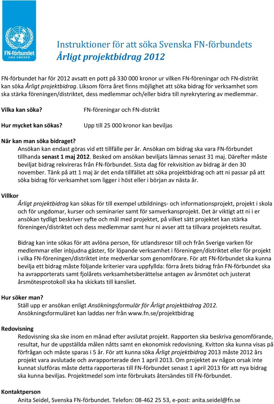 FN föreningar och FN distrikt Upp till 25 000 kronor kan beviljas När kan man söka bidraget? Ansökan kan endast göras vid ett tillfälle per år.