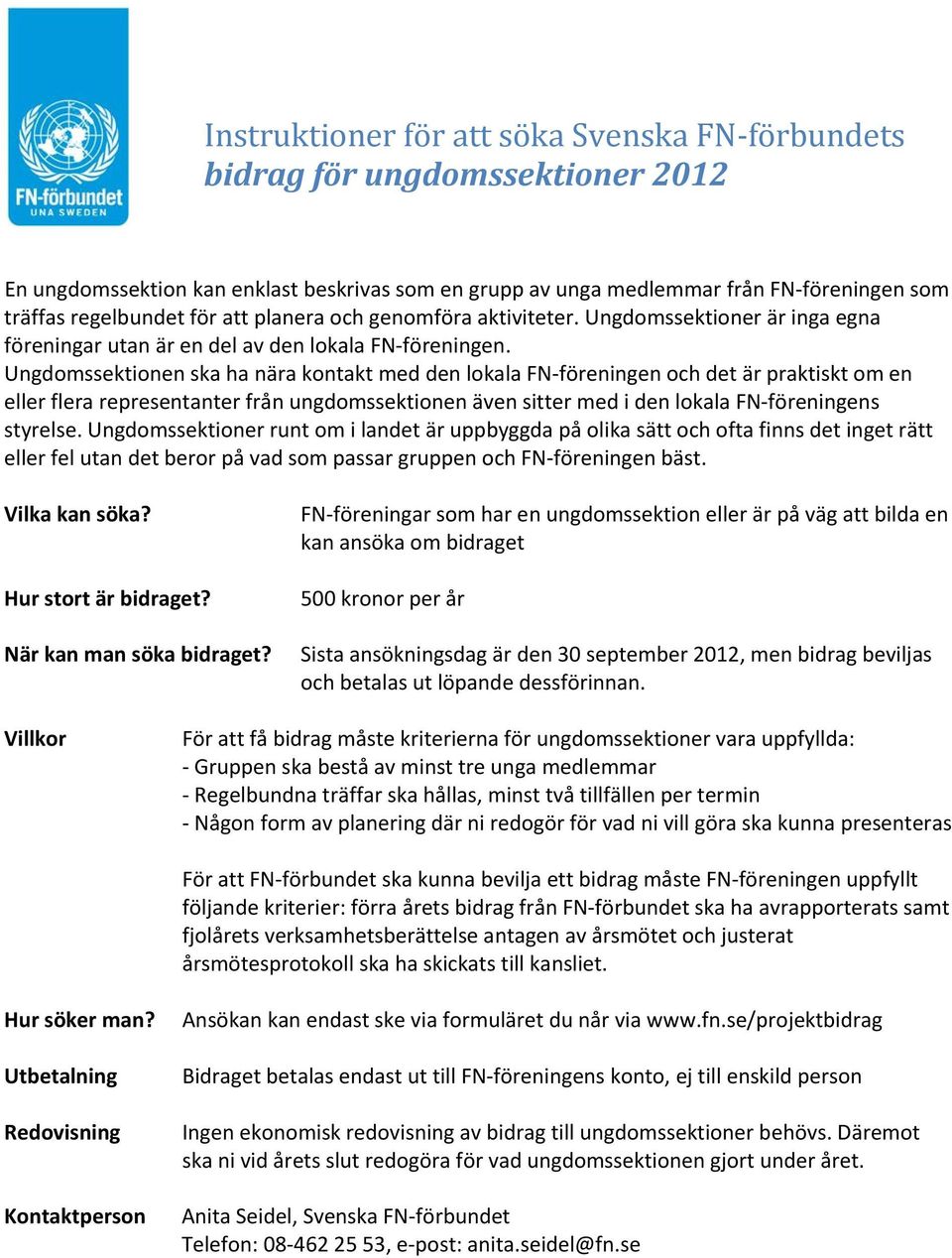 Ungdomssektionen ska ha nära kontakt med den lokala FN föreningen och det är praktiskt om en eller flera representanter från ungdomssektionen även sitter med i den lokala FN föreningens styrelse.