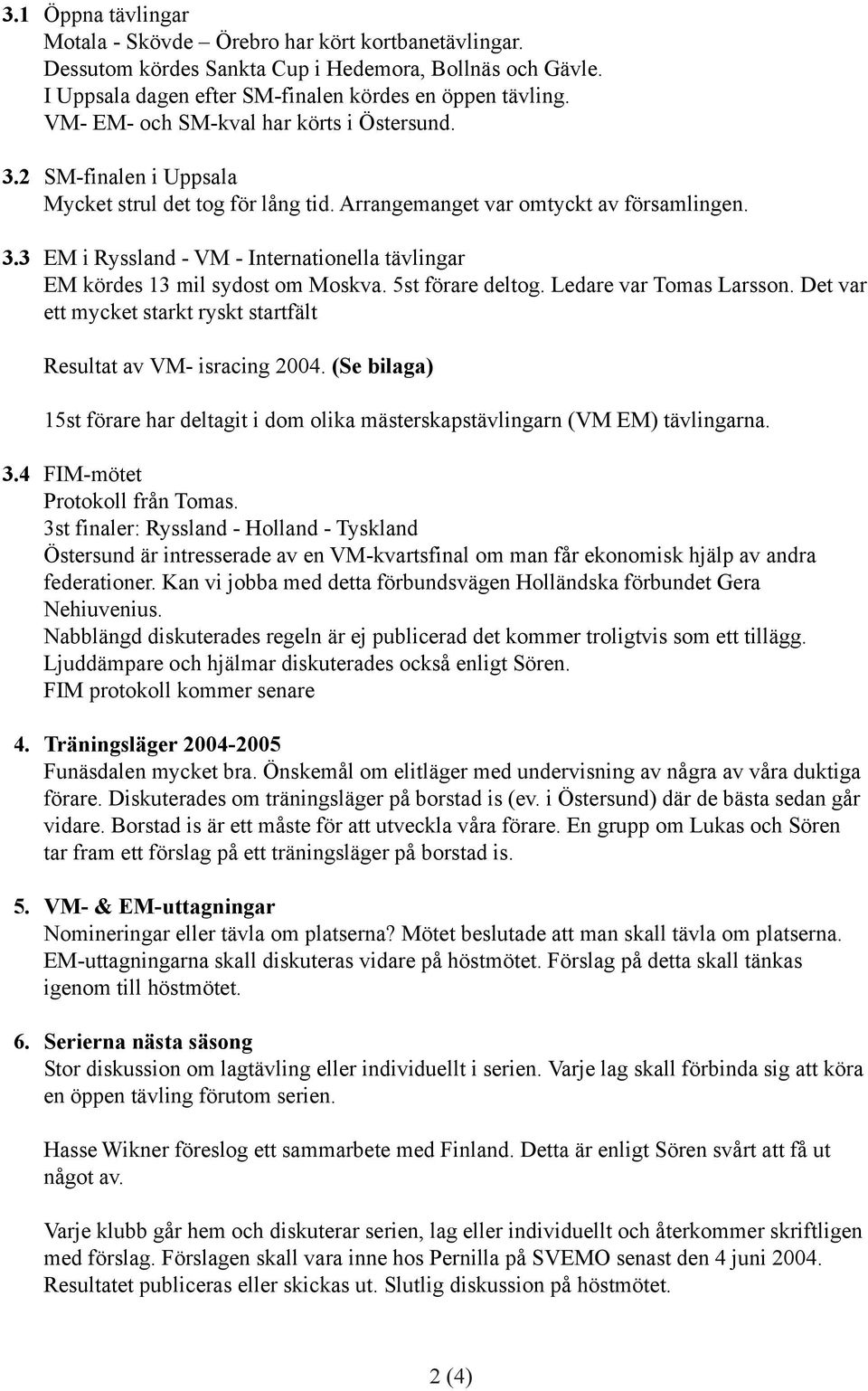 5st förare deltog. Ledare var Tomas Larsson. Det var ett mycket starkt ryskt startfält Resultat av VM- isracing 2004.