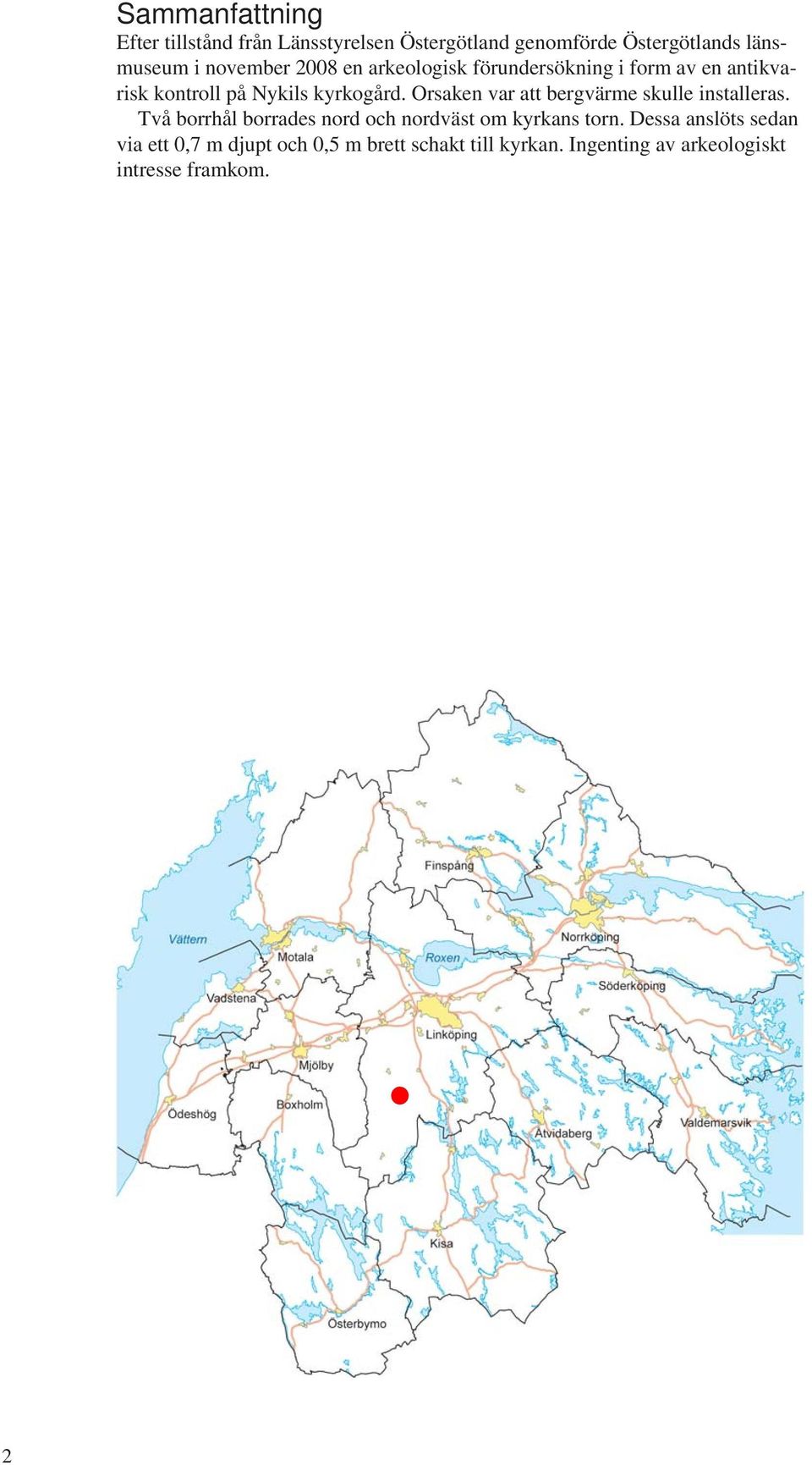 Orsaken var att bergvärme skulle installeras. Två borrhål borrades nord och nordväst om kyrkans torn.