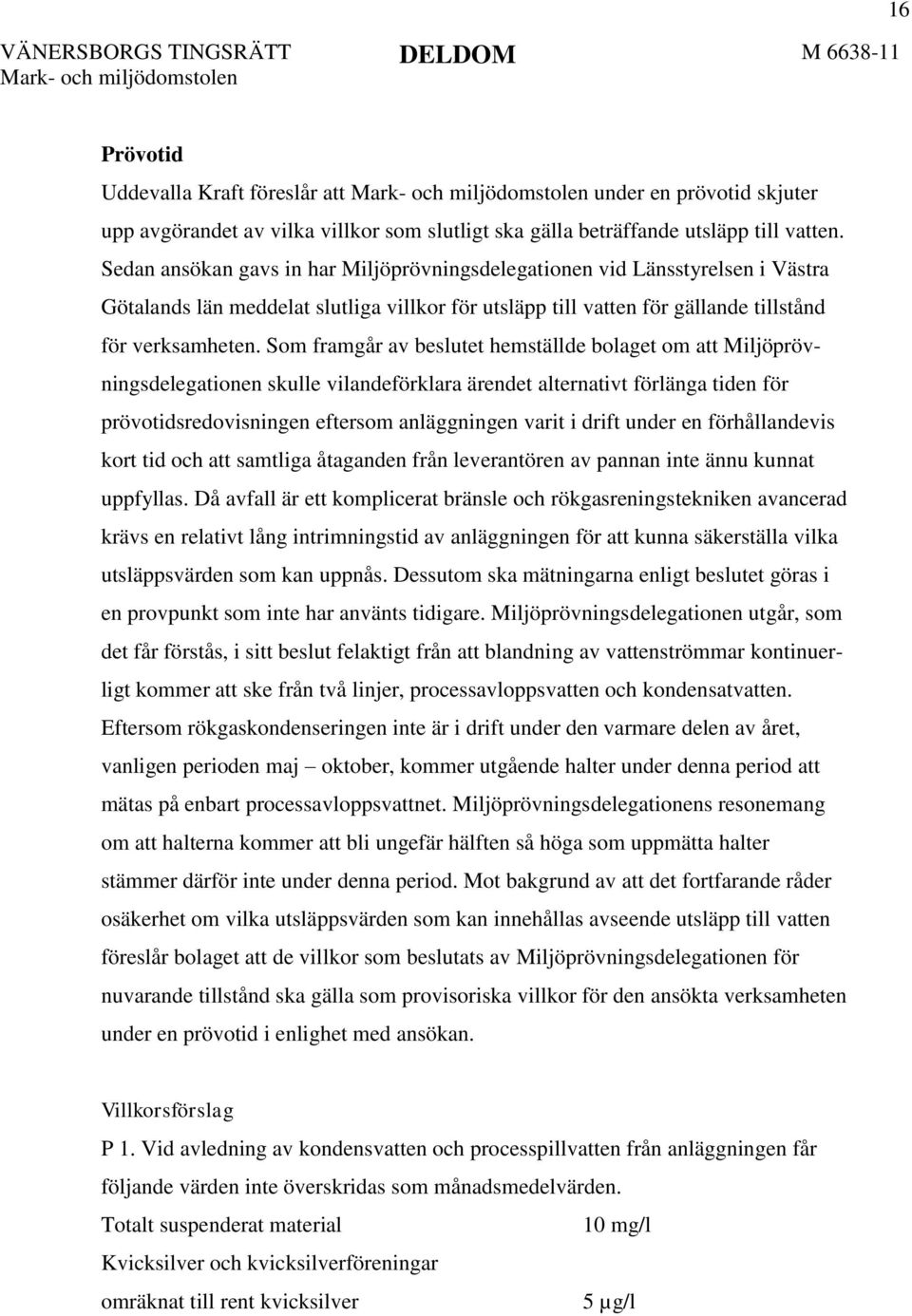 Som framgår av beslutet hemställde bolaget om att Miljöprövningsdelegationen skulle vilandeförklara ärendet alternativt förlänga tiden för prövotidsredovisningen eftersom anläggningen varit i drift