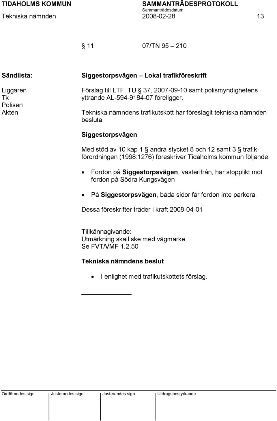 Tekniska nämndens trafikutskott har föreslagit tekniska nämnden besluta Siggestorpsvägen Med stöd av 10 kap 1 andra stycket 8 och 12 samt 3 trafikförordningen (1998:1276)