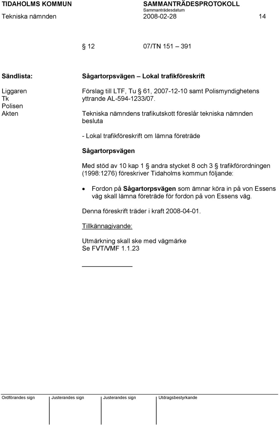 Tekniska nämndens trafikutskott föreslår tekniska nämnden besluta - Lokal trafikföreskrift om lämna företräde Sågartorpsvägen Med stöd av 10 kap 1 andra stycket 8