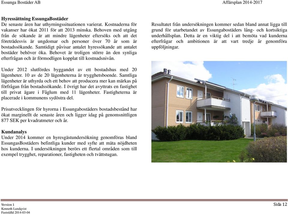 Samtidigt påvisar antalet hyressökande att antalet bostäder behöver öka. Behovet är troligen större än den synliga efterfrågan och är förmodligen kopplat till kostnadsnivån.