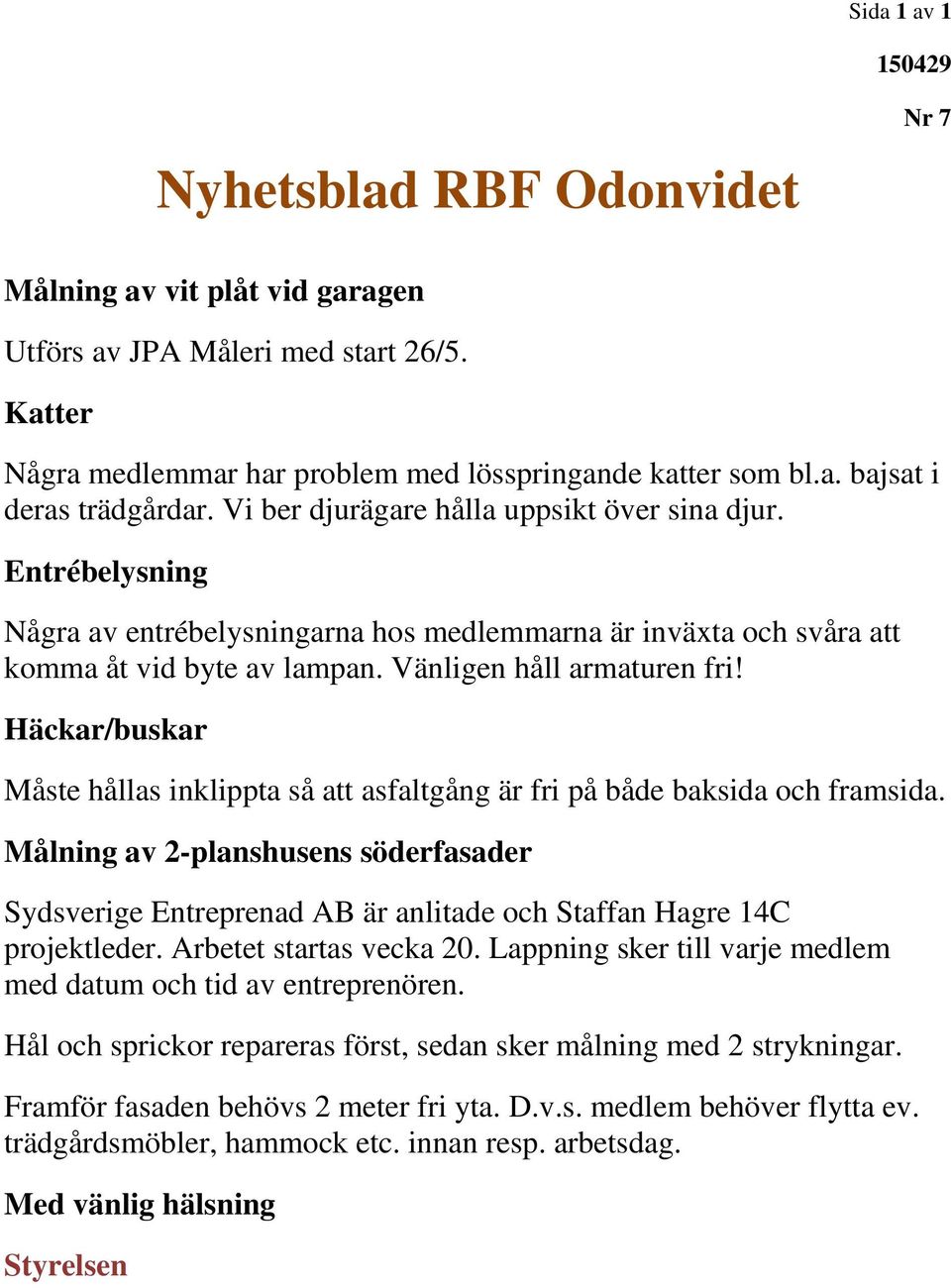 Häckar/buskar Måste hållas inklippta så att asfaltgång är fri på både baksida och framsida.