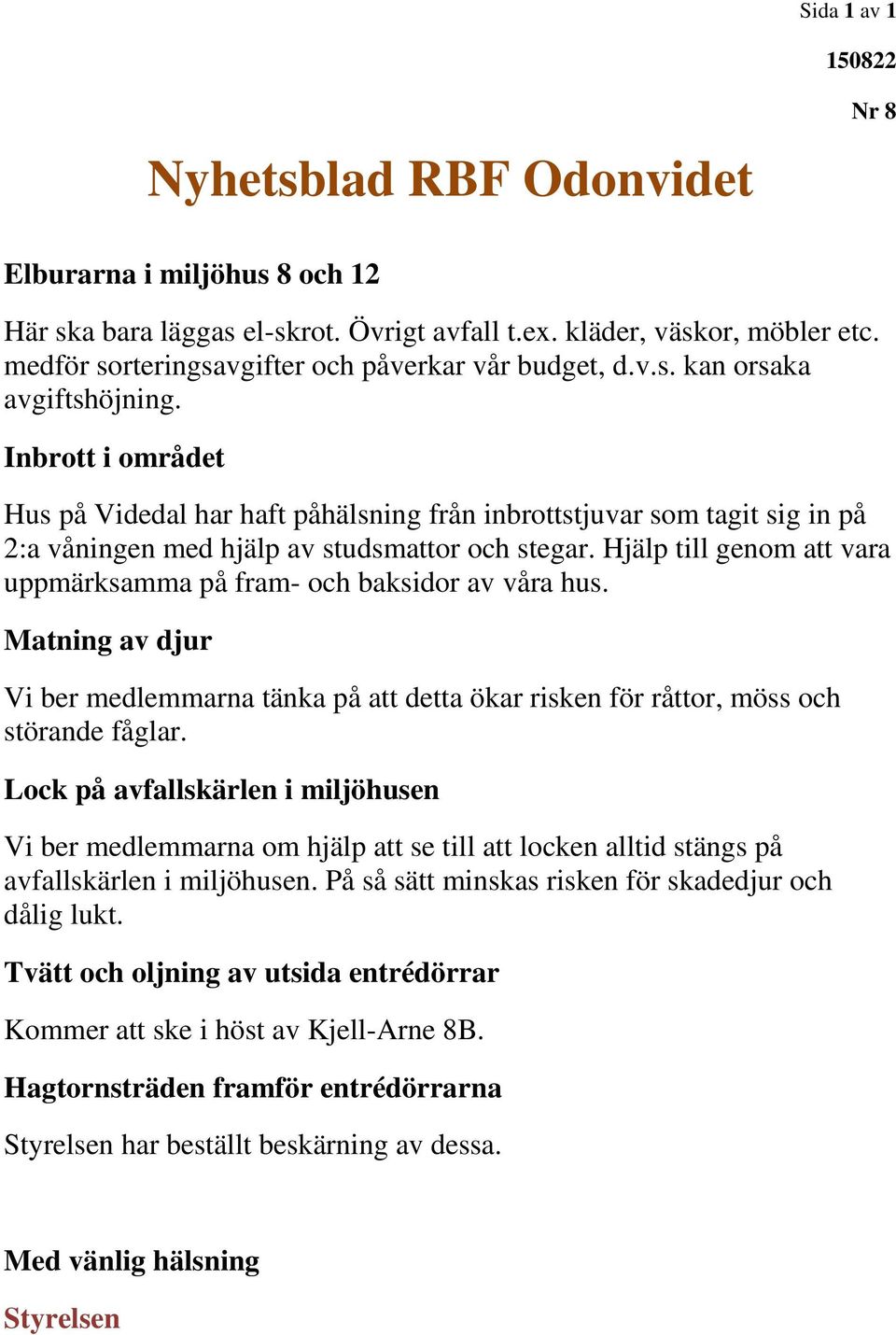 Hjälp till genom att vara uppmärksamma på fram- och baksidor av våra hus. Matning av djur Vi ber medlemmarna tänka på att detta ökar risken för råttor, möss och störande fåglar.