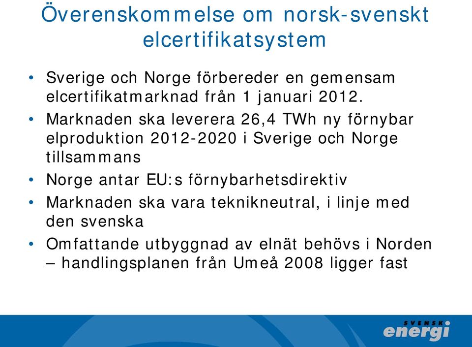 Marknaden ska leverera 26,4 TWh ny förnybar elproduktion 2012-2020 i Sverige och Norge tillsammans Norge