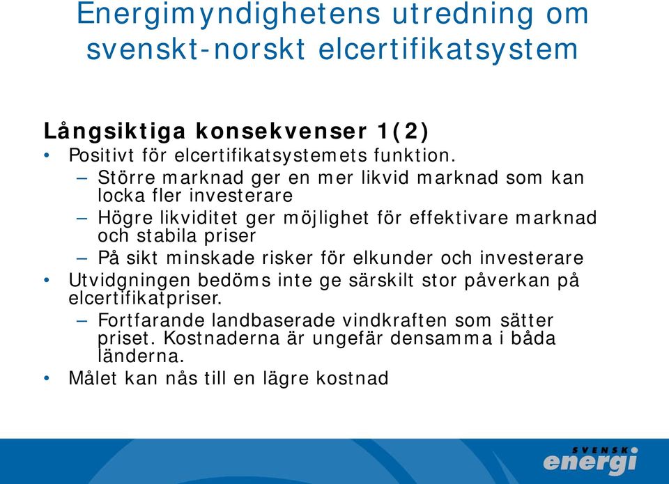 Större marknad ger en mer likvid marknad som kan locka fler investerare Högre likviditet ger möjlighet för effektivare marknad och stabila