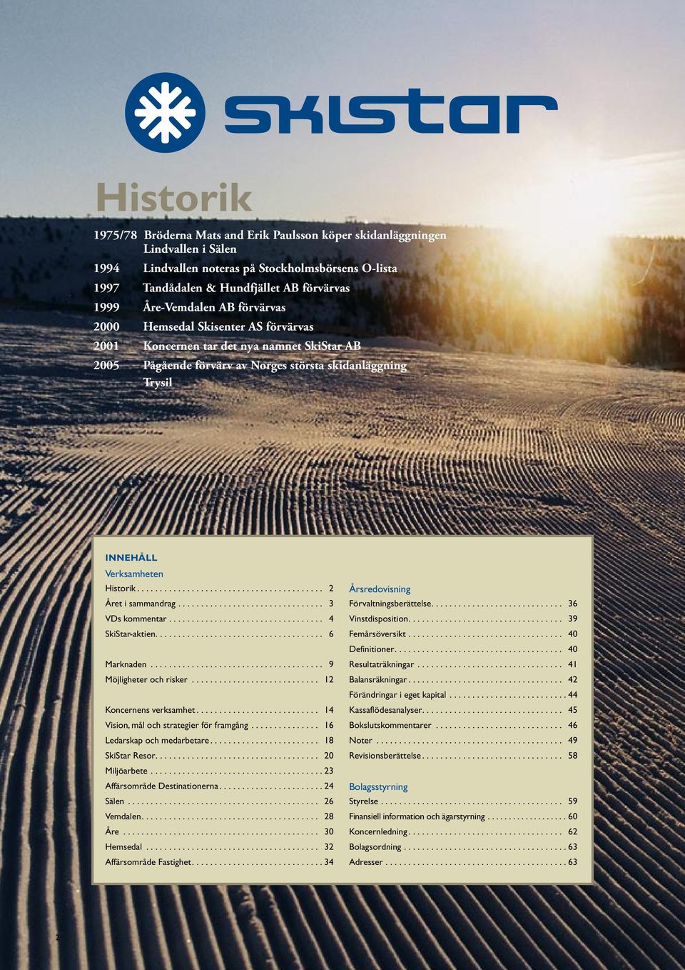 Historik......................................... 2 Året i sammandrag................................ 3 VDs kommentar.................................. 4 SkiStar-aktien..................................... 6 Marknaden.