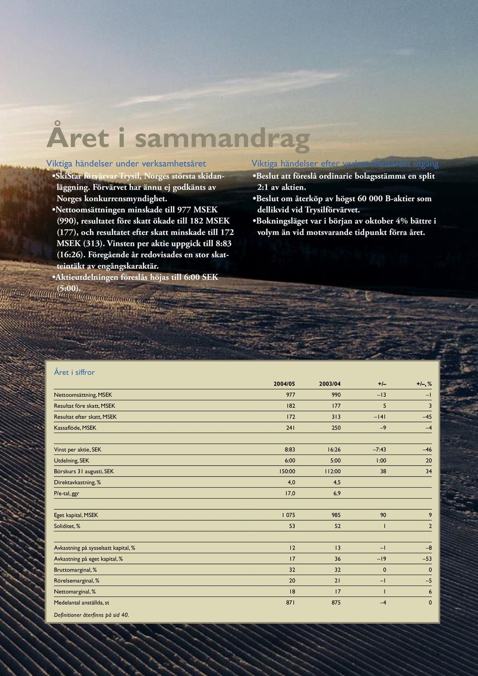 Föregående år redovisades en stor skatteintäkt av engångskaraktär. Aktieutdelningen föreslås höjas till 6:00 SEK (5:00).