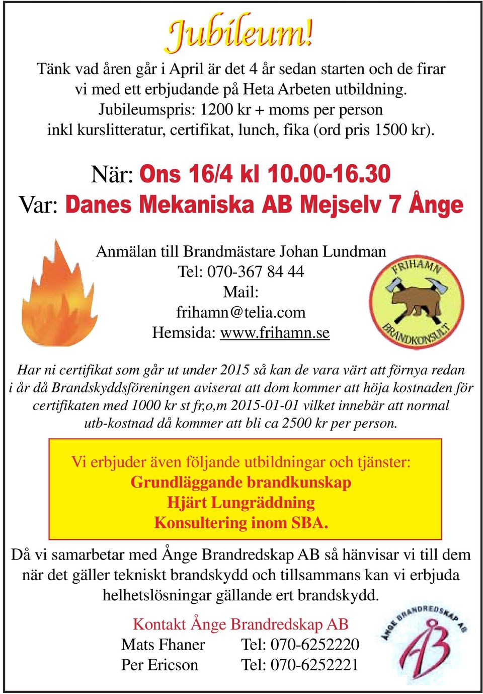 30 Var: Danes Mekaniska AB Mejselv 7 Ånge Anmälan till Brandmästare Johan Lundman Tel: 070-367 84 44 Mail: frihamn@